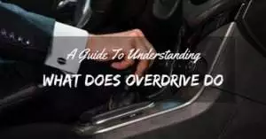 A Guide To Understanding What Does Overdrive Do