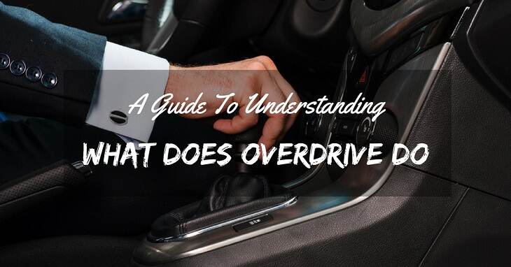 A Guide To Understanding What Does Overdrive Do