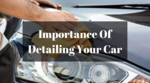 Importance Of Detailing Your Car