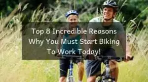 Top 8 Incredible Reasons Why You Must Start Biking To Work Today!