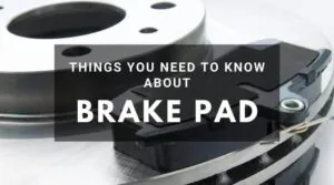 Things You Need To Know About Brake Pad