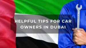 Helpful Tips For Car Owners In Dubai