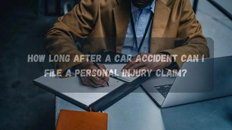 How Long After a Car Accident Can I File a Personal Injury Claim?